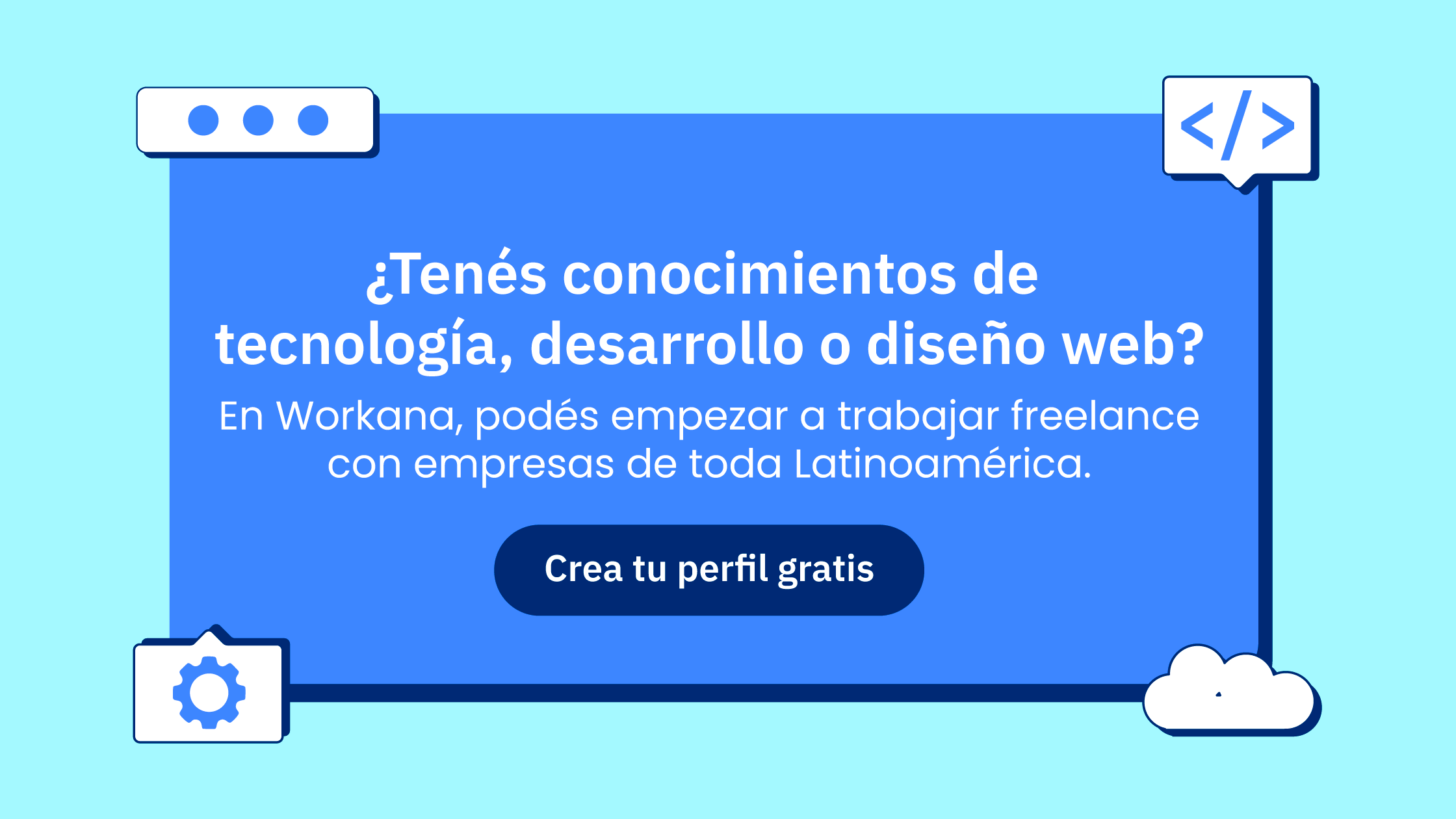 ¿Tenés conocimientos de tecnología, desarrollo o diseño web?
En Workana, podés empezar a trabajar freelance con empresas de toda Latinoamérica.