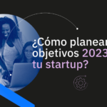 ¿Cómo planear los objetivos 2023 de tu startup - workana blog