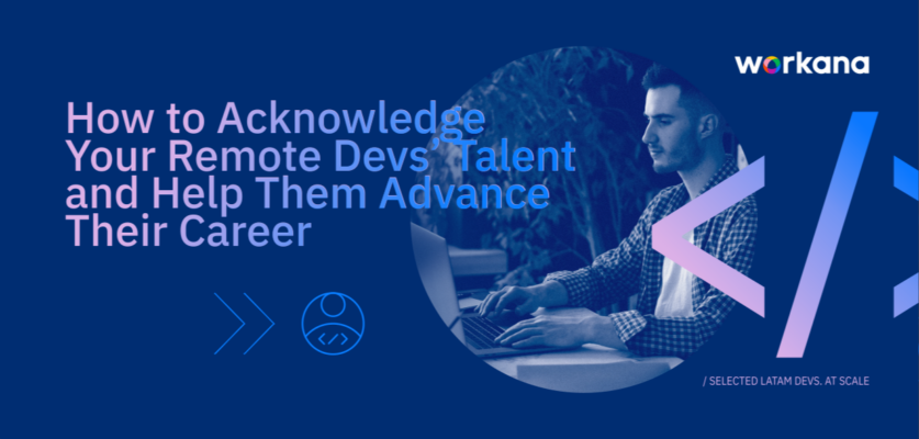 How to Acknowledge Your Remote Developers Talent and Help Them Advance Their Career- Workana blog